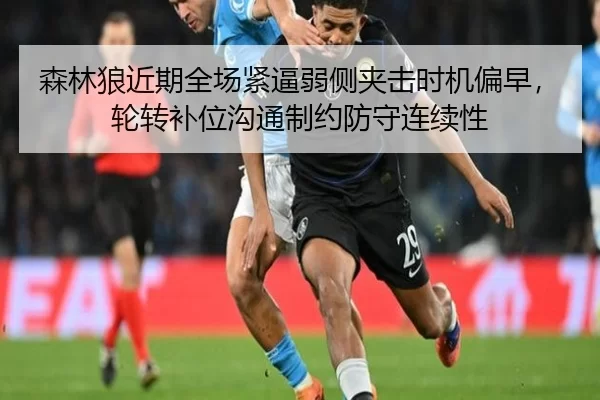 森林狼近期全场紧逼弱侧夹击时机偏早，轮转补位沟通制约防守连续性